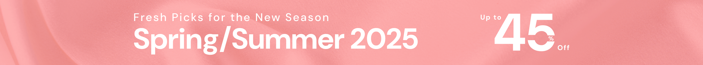 A soft pink background with bold text reading “Fresh Picks for the New Season - Spring/Summer 2025 - Up to 45% Off